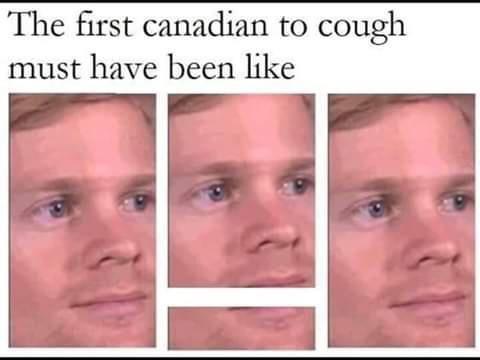 The first canadian to cough must have been like