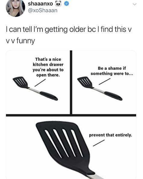 shaaanxo xoShaaan can tell Im getting older bc find this v v v funny Thats a nice kitchen drawer youre about to Be a shame if hen thete something were to P prevent that entirely C