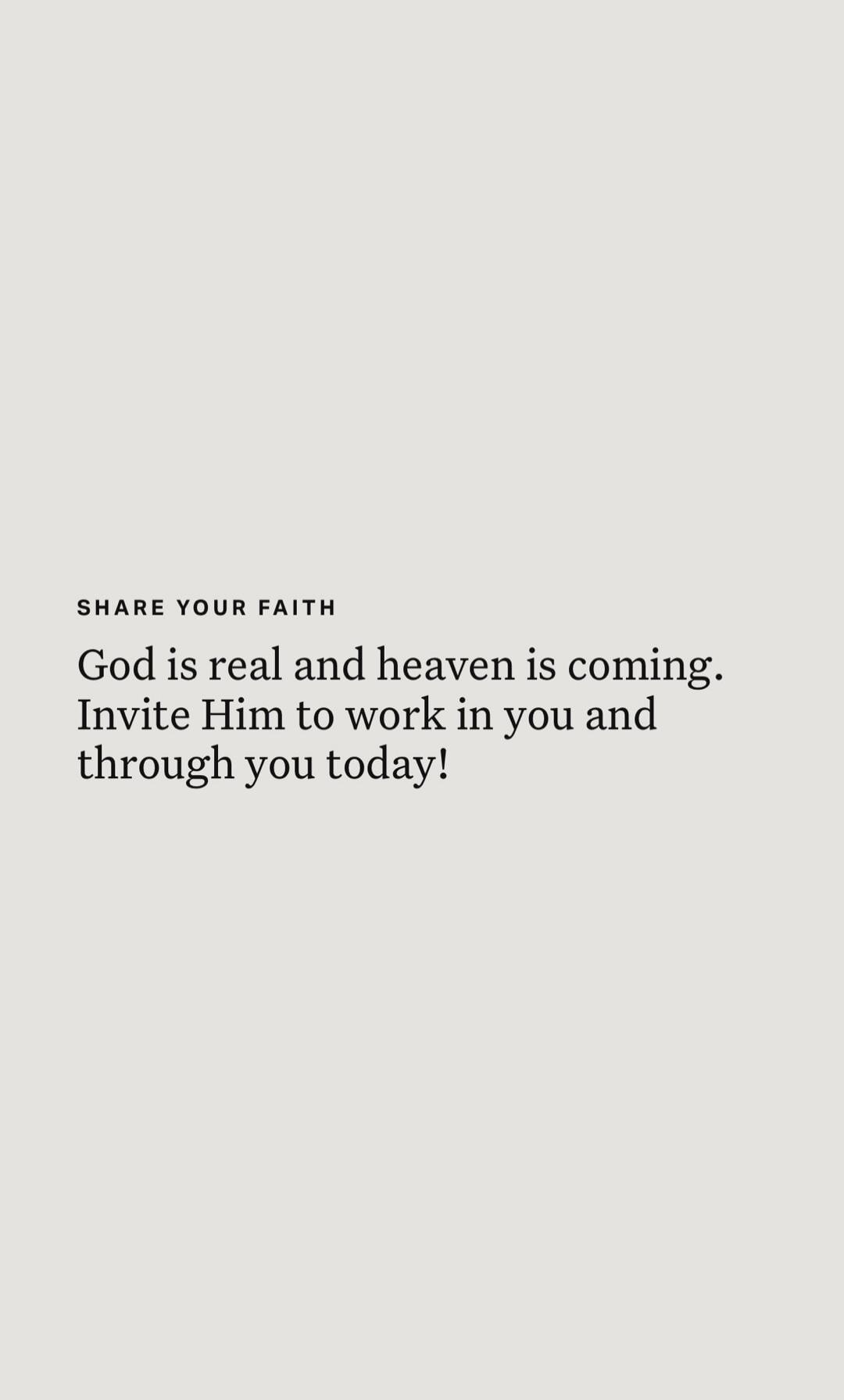 SHARE YOUR FAITH
God is real and heaven is coming. Invite Him to work in you and through you today!