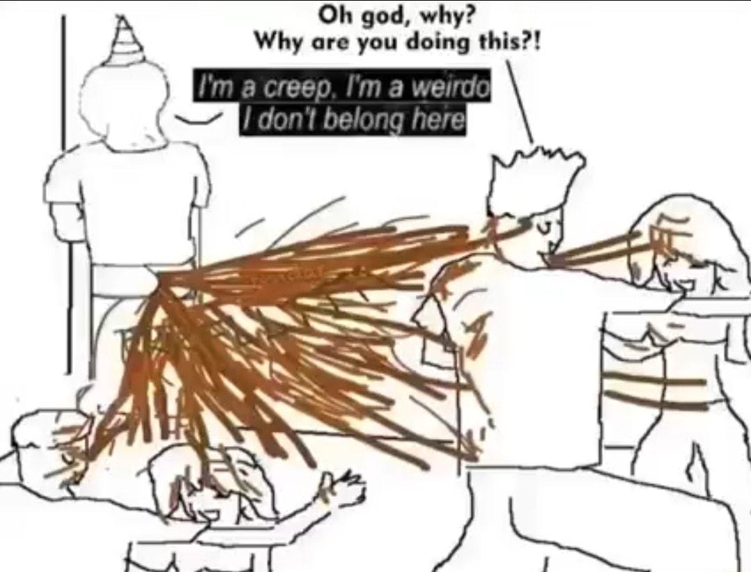 Oh god why Why are you doing this