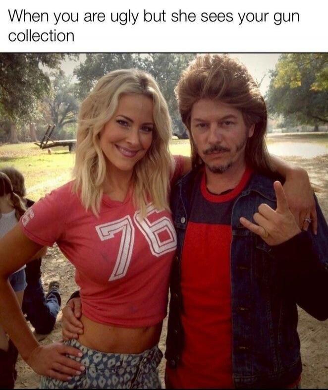 When you are ugly but she sees your gun collection