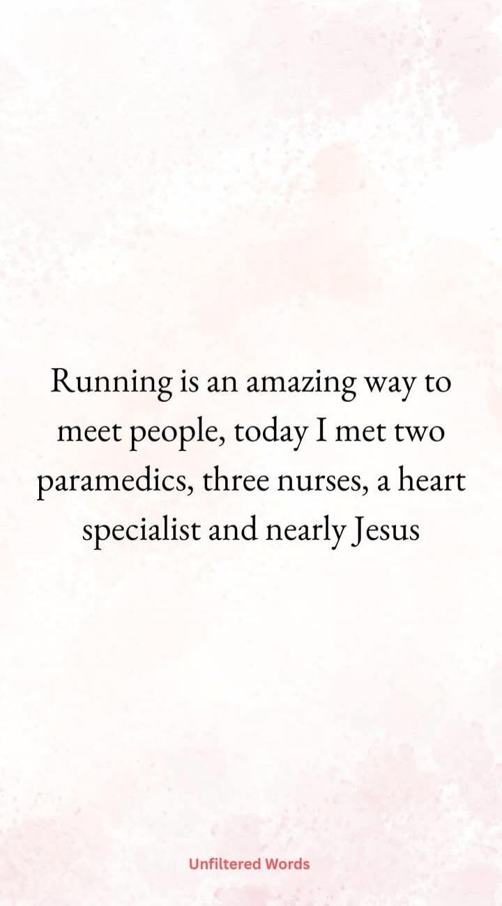 Running is an amazing way to meet people, today I met two paramedics, three nurses, a heart specialist and nearly Jesus
