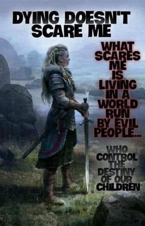 DYING DOESN'T SCARE ME WHAT SCARES ME IS LIVING IN A WORLD RUN BY EVIL PEOPLE... WHO CONTROL THE DESTINY OF OUR CHILDREN