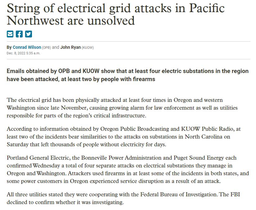 String of electrical grid attacks in Pacific Northwest are unsolved saog oy Cona o 0 Emails obtained by OPB and KUOW show tha st least four electic substations inthe region have been atacked atleasttwo by people with firearms The cecrica grid has b physicallyatacked atlas four ines in Oregon and wstern Washington sincelte Novemmber cusing growing alrm or lw enforcement as wela il responsible for p