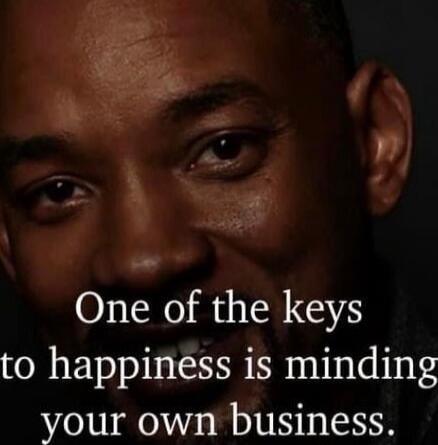 One of the keys to happiness is minding your own business.