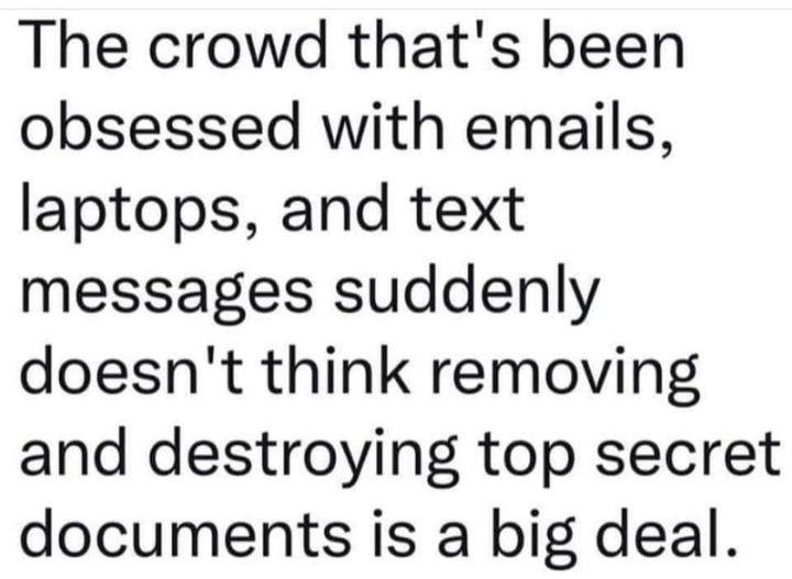 The crowd thats been obsessed with emails laptops and text messages suddenly doesnt think removing and destroying top secret documents is a big deal