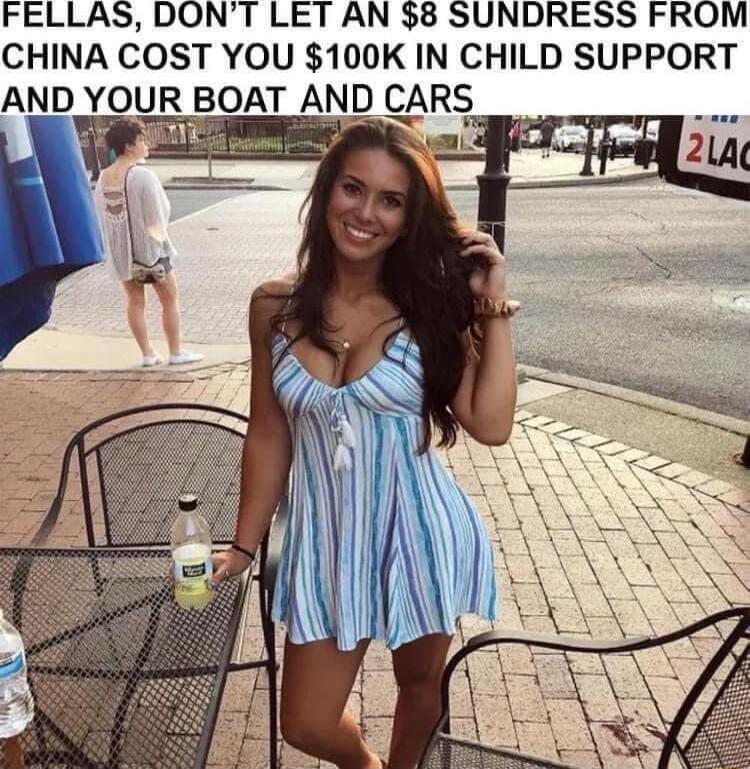 FELLAS DONT LET AN 8 SUNDRESS FROM CHINA COST YOU 100K IN CHILD SUPPORT AND YOUR BOAT AND CARS