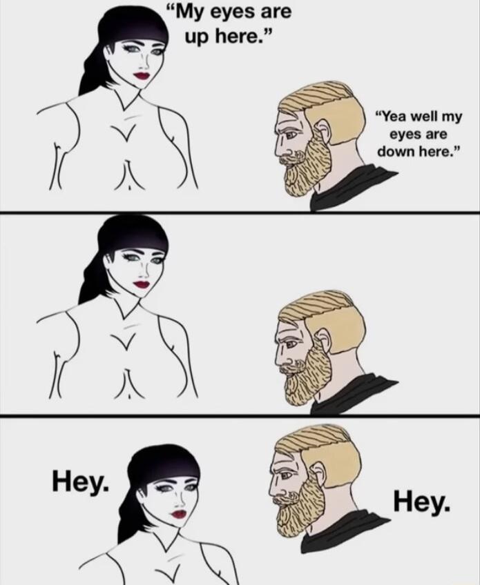 My eyes are up here S