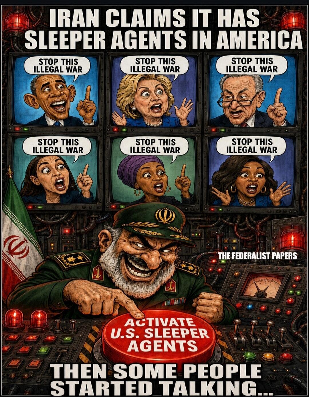 IRAN CLAIMS IT HAS SLEEPER AGENTS IN AMERICA. STOP THIS ILLEGAL WAR. ACTIVATE U.S. SLEEPER AGENTS. THEN SOME PEOPLE STARTED TALKING... THE FEDERALIST PAPERS.