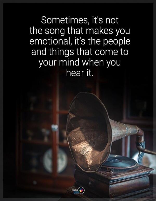 Sometimes, it's not the song that makes you emotional, it's the people and things that come to your mind when you hear it.