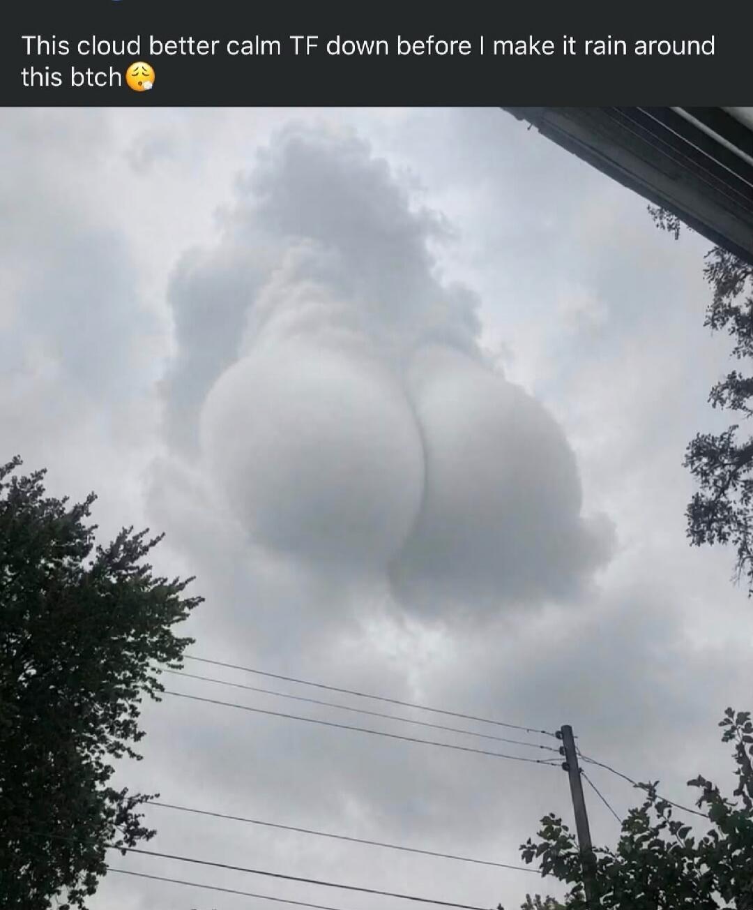 This cloud better calm TF down before I make it rain around this btch 😩