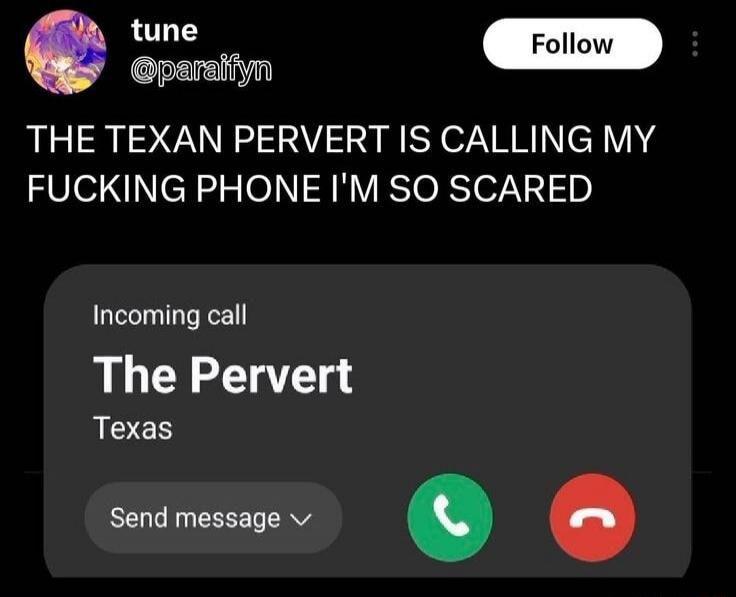 THE TEXAN PERVERT IS CALLING MY FUCKING PHONE I'M SO SCARED