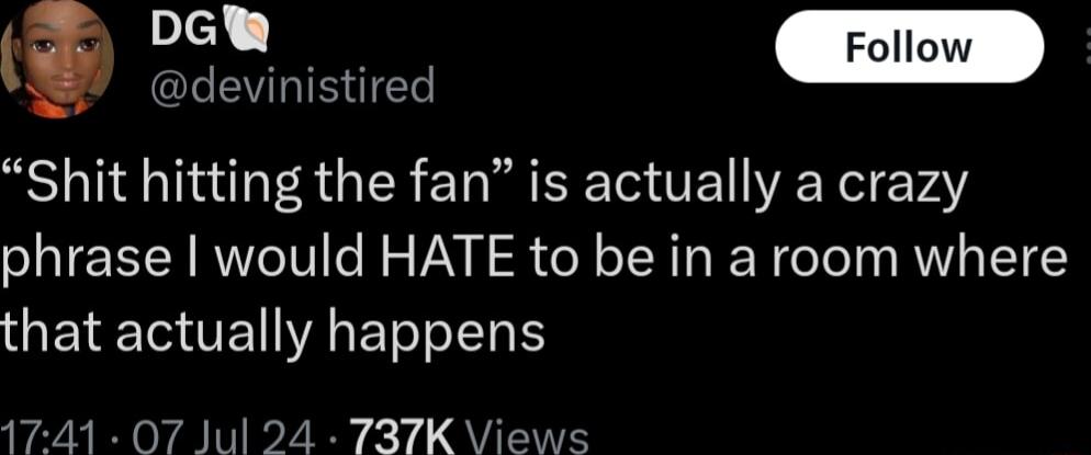 LEVRIEdES oo Shit hitting the fan is actually a crazy phrase would HATE to be in a room where G ETETG VA ETTo I 41 07 Jul 24 737K Views