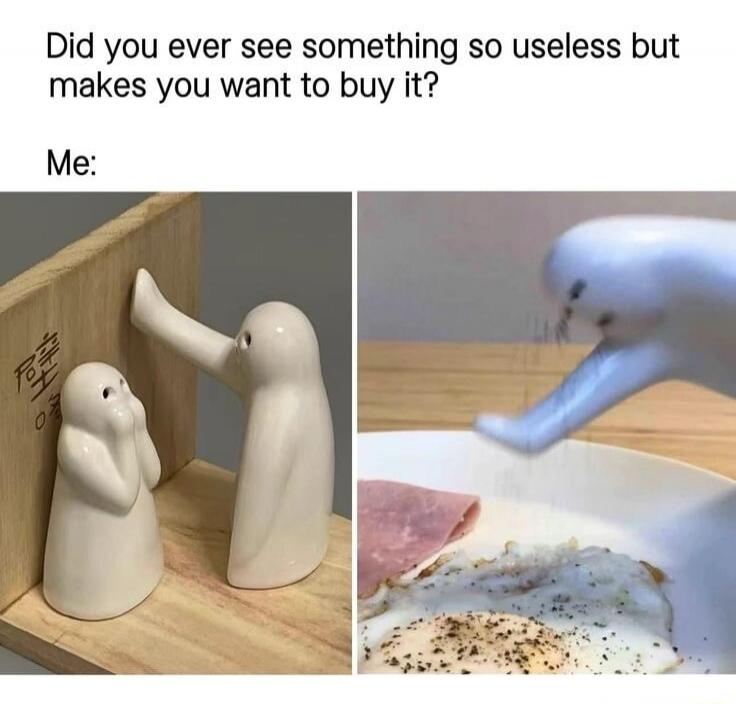Did you ever see something so useless but makes you want to buy it? Me: