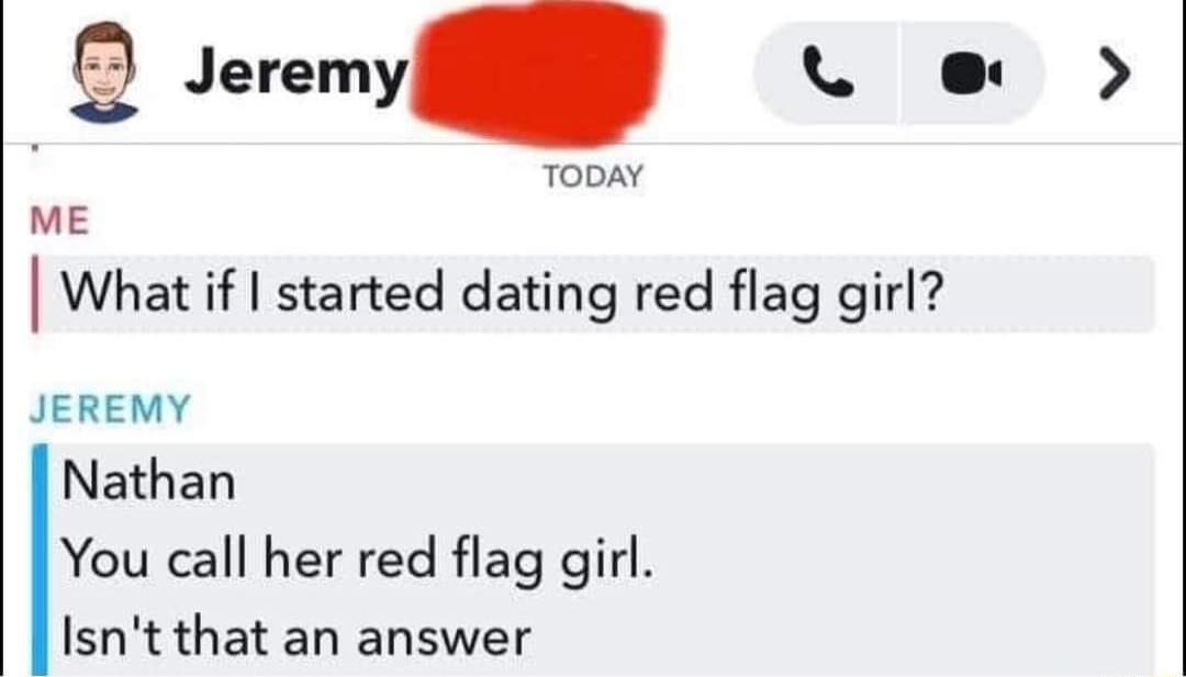 Jeremy L e ToDAY ME What if started dating red flag girl JEREMY Nathan You call her red flag girl Isnt that an answer