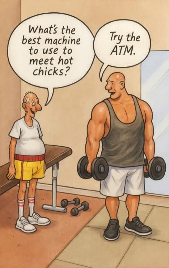 What's the best machine to use to meet hot chicks? Try the ATM.