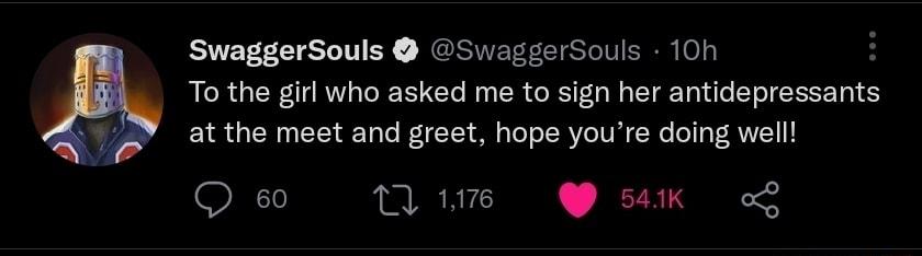 SwaggerSouls SwaggerSouls 10h H To the gitl who asked me to sign her antidepressants at the meet and greet hope youre doing well Qe Lun sk oS