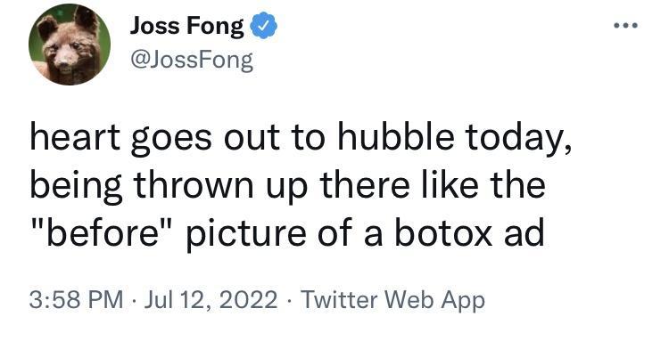 Joss Fong JossFong heart goes out to hubble today being thrown up there like the before picture of a botox ad 358 PM Jul 12 2022 Twitter Web App