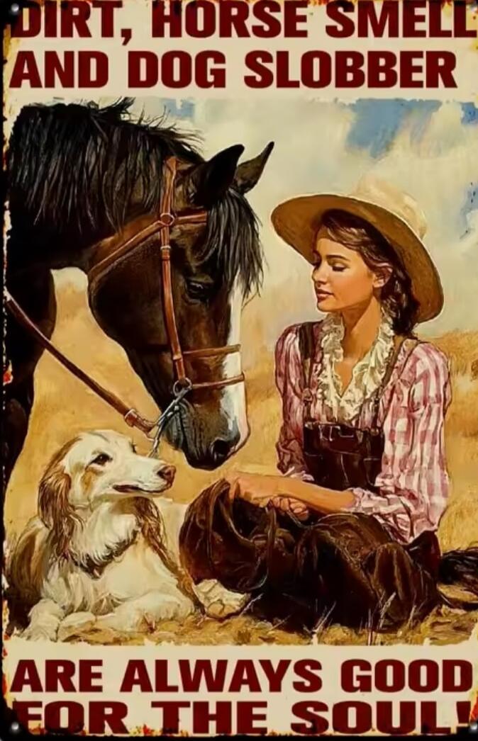 DIRT, HORSE SMELL AND DOG SLOBBER ARE ALWAYS GOOD FOR THE SOUL