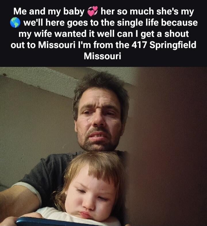 Me and my baby love her so much she's my world we'll here goes to the single life because my wife wanted it well can I get a shout out to Missouri I'm from the 417 Springfield Missouri