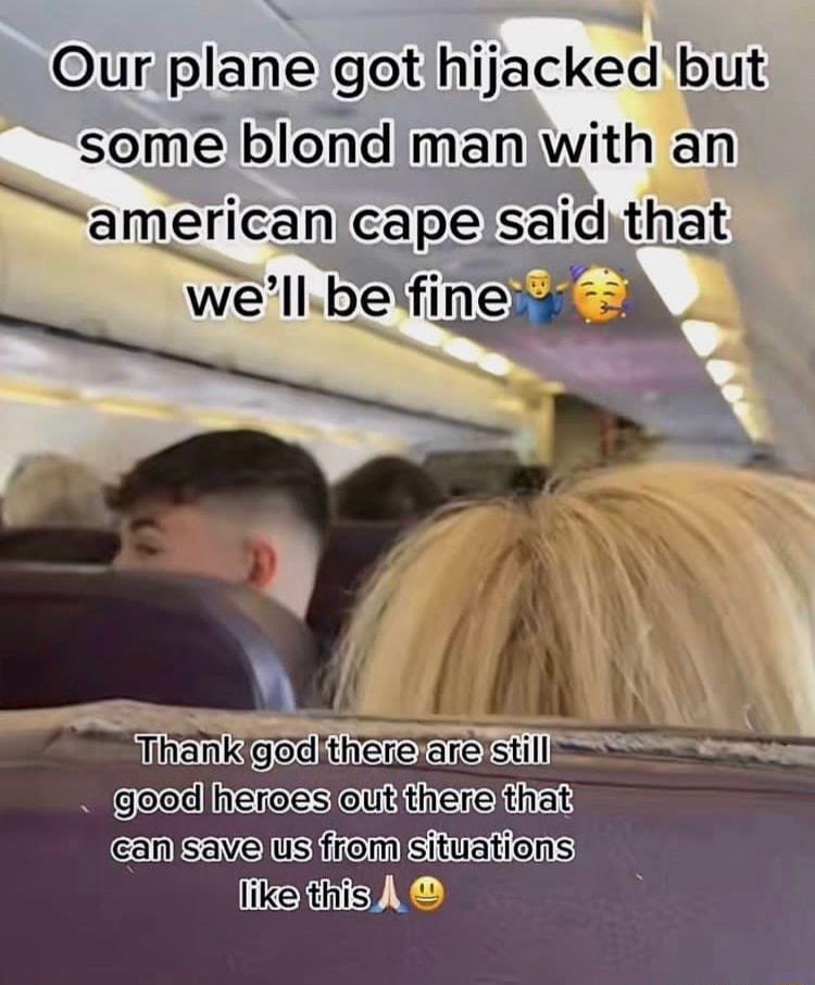Our plane got hijackd but somelblond man with an amerlcan cape said that mmss likelthisy 3