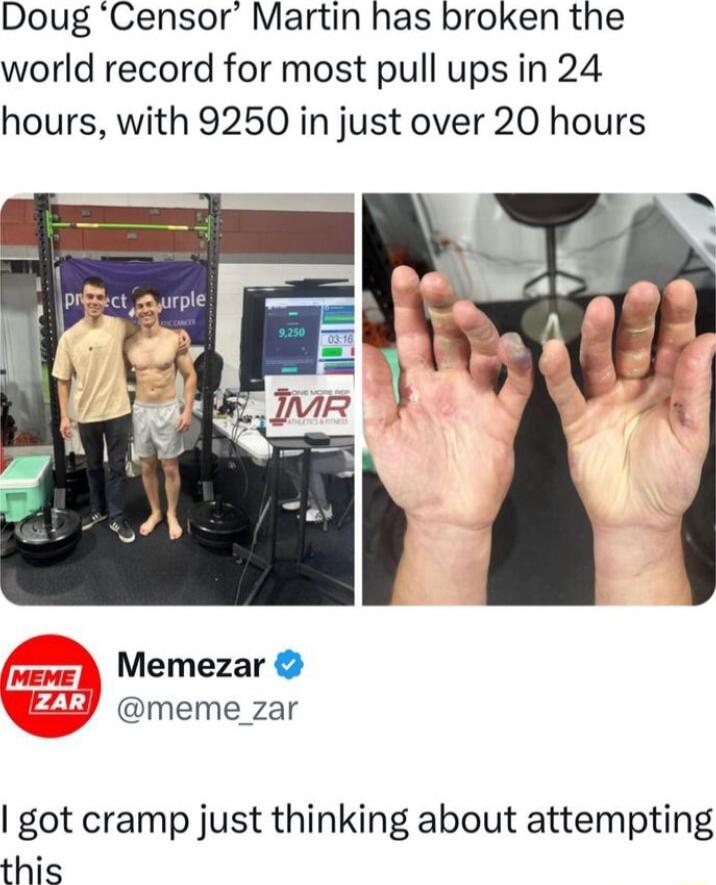 Doug Censor Martin has broken the world record for most pull ups in 24 hours with 9250 in just over 20 hours Memezar meme_zar got cramp just thinking about attempting this