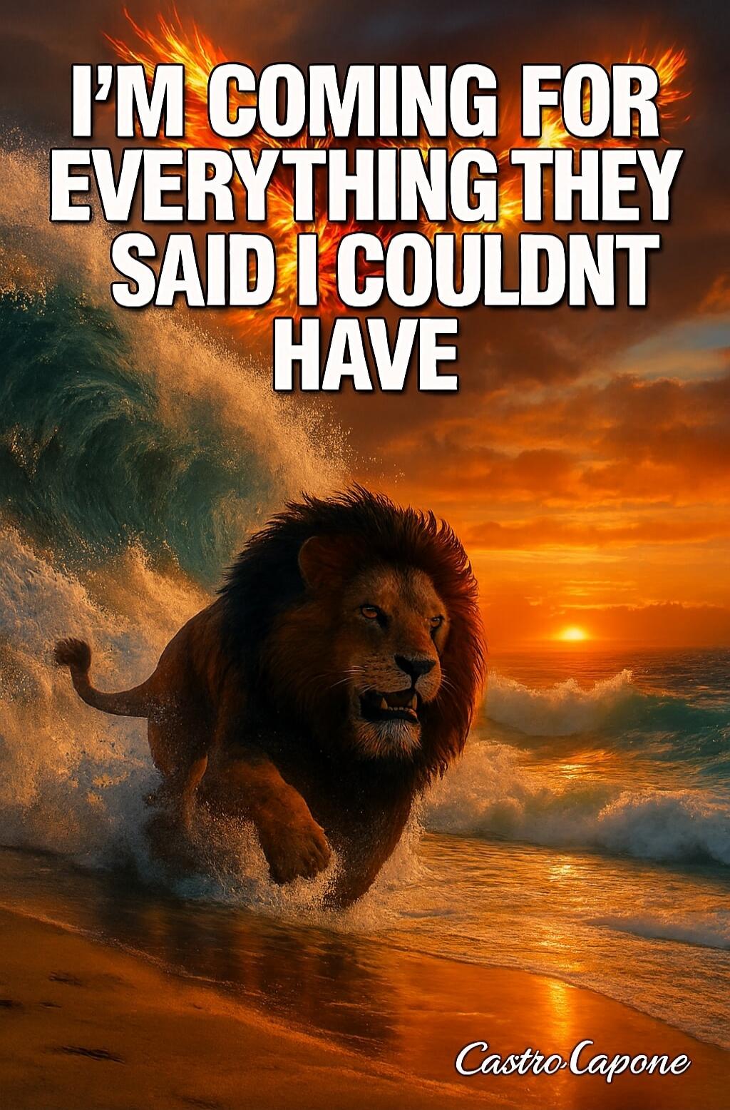 I'M COMING FOR EVERYTHING THEY SAID I COULDNT HAVE