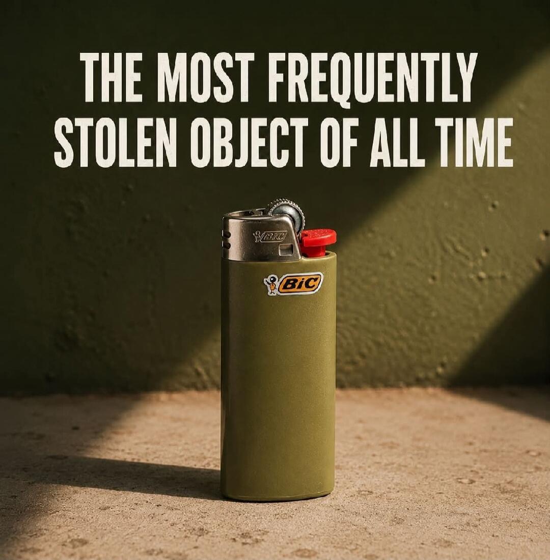 THE MOST FREQUENTLY STOLEN OBJECT OF ALL TIME. BIC lighter.