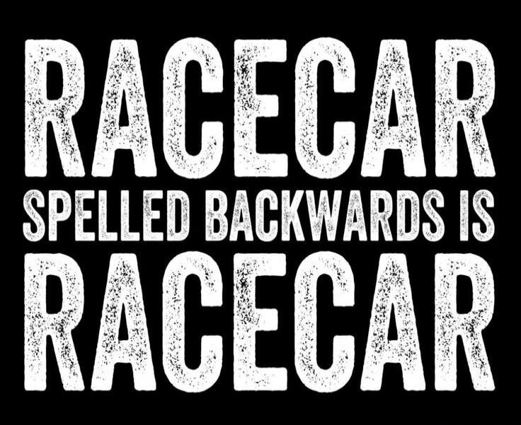 RACECAR SPELLED BACKWARDS IS RACECAR