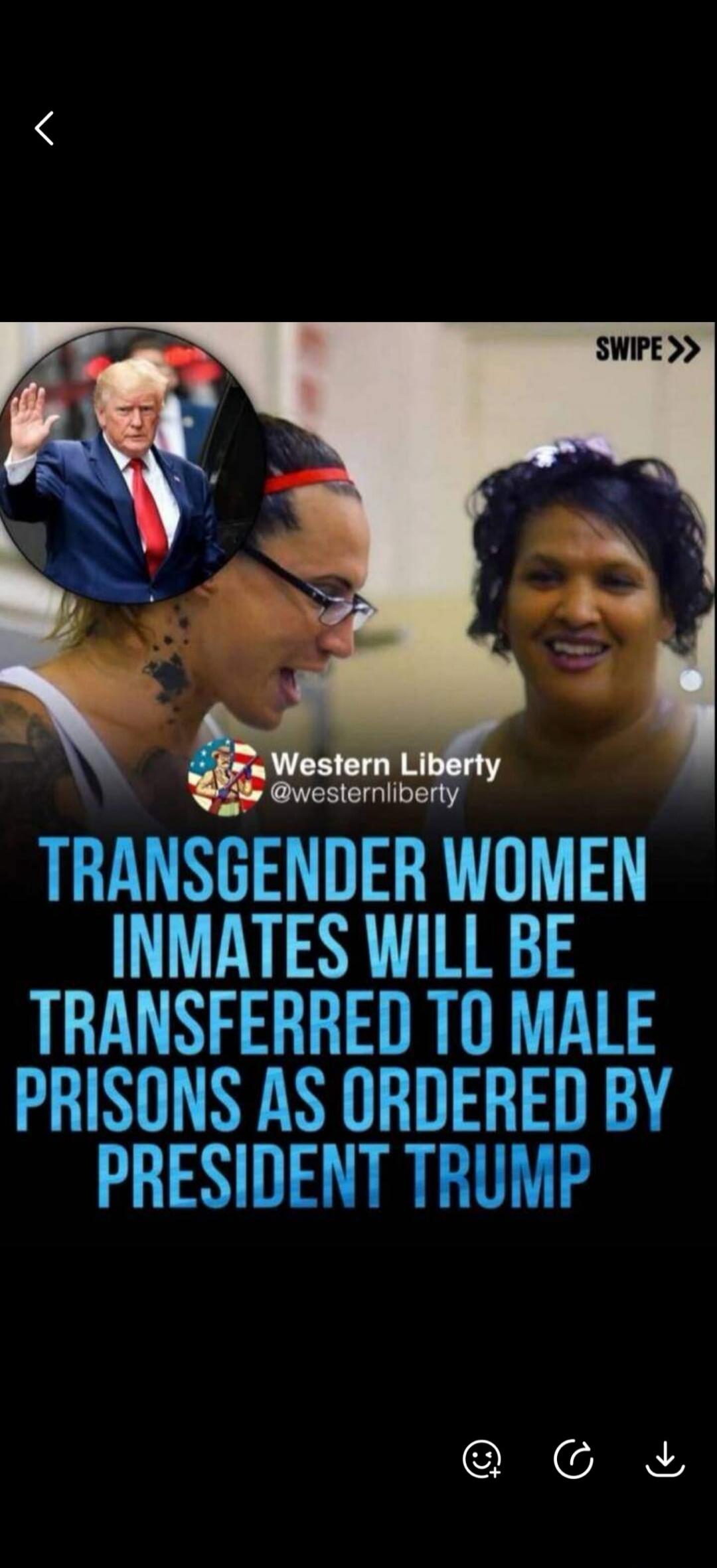 SWIPE >> Western Liberty @westernliberty TRANSGENDER WOMEN INMATES WILL BE TRANSFERRED TO MALE PRISONS AS ORDERED BY PRESIDENT TRUMP. The image features a circular inset of Donald Trump waving, overlaid on a background showing two individuals, presumably transgender women, reacting. Below them is the main text.