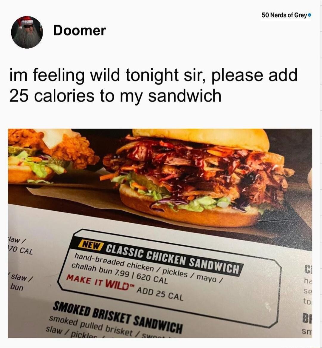 SoNassotGreye O Doomer im feeling wild tonight sir please add 25 calories to my sandwich