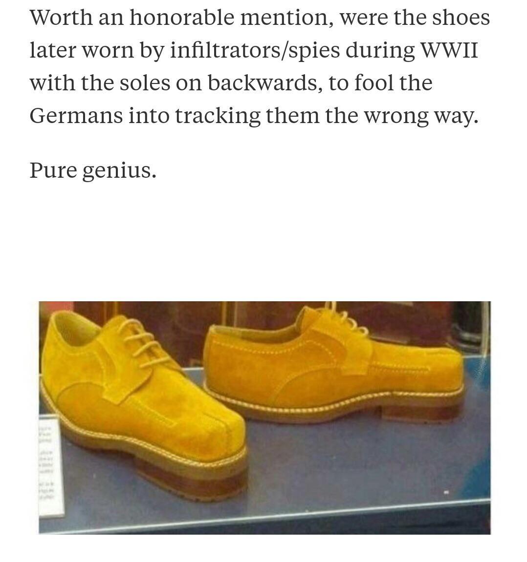 Worth an honorable mention were the shoes later worn by infiltratorsspies during WWII with the soles on backwards to fool the Germans into tracking them the wrong way Pure genius