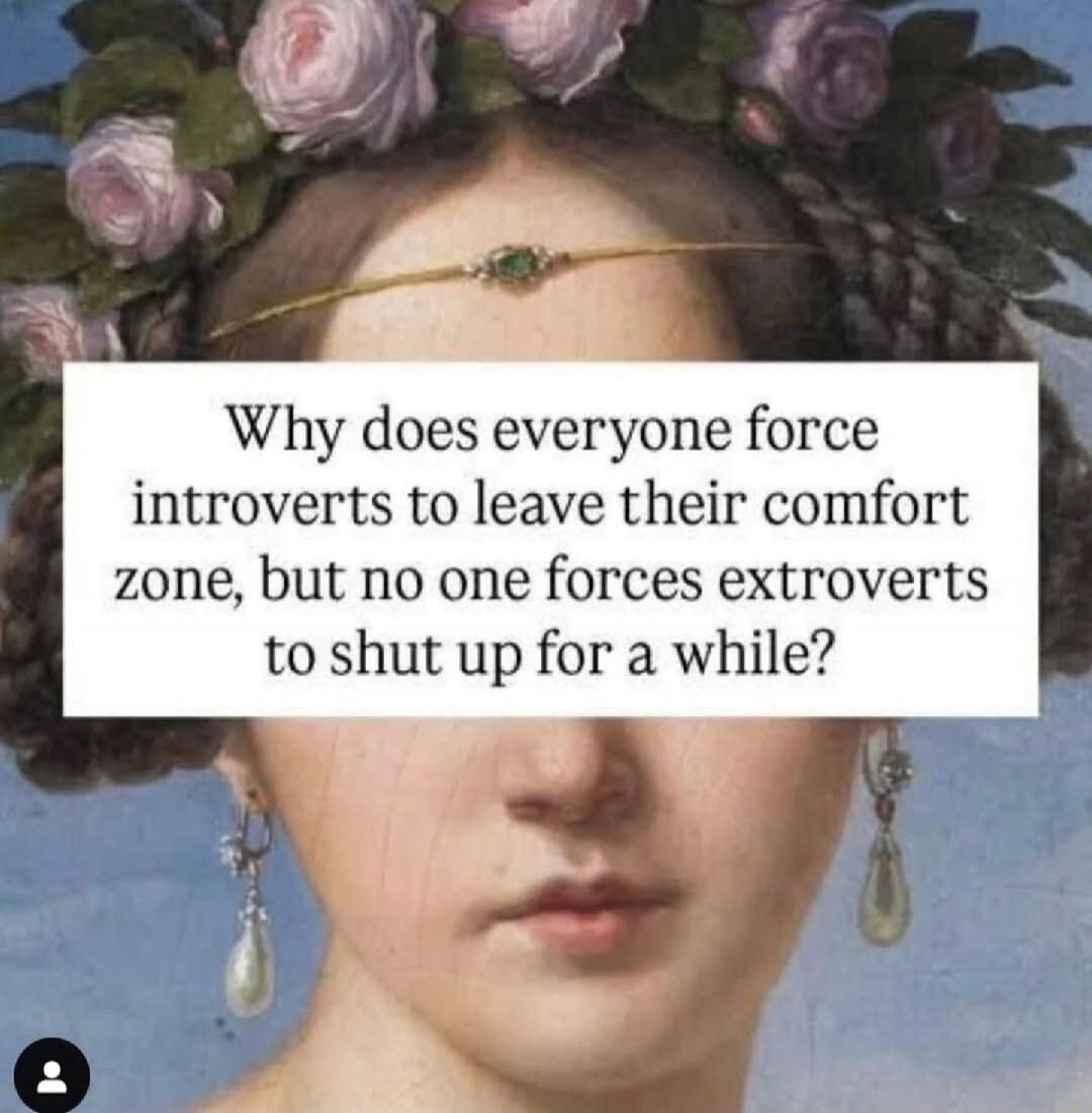 Why does everyone force introverts to leave their comfort zone, but no one forces extroverts to shut up for a while?