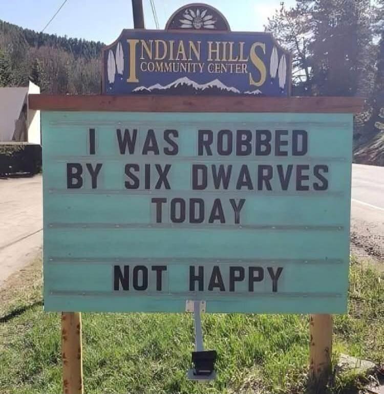 INDIAN HILLS COMMUNITY CENTER I WAS ROBBED BY SIX DWARVES TODAY NOT HAPPY