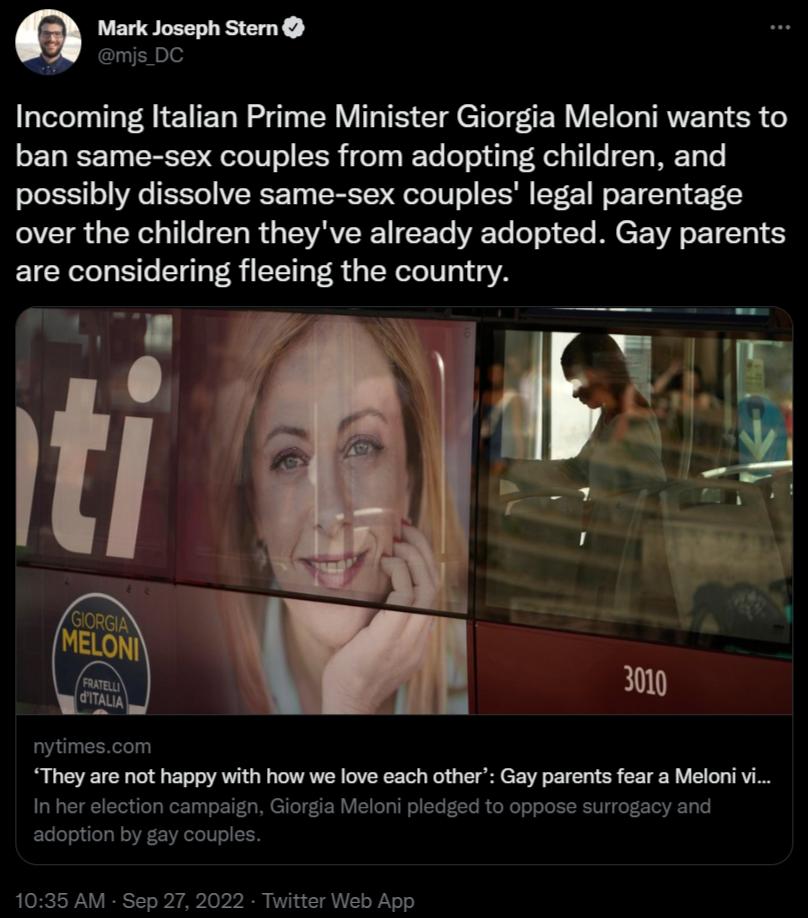 Mark Joseph Sterm 5 mjsDC Incoming Italian Prime Minister Giorgia Meloni wants to ban same sex couples from adopting children and possibly dissolve same sex couples legal parentage over the children theyve already adopted Gay parents ELG consideving fleeing the country nytimescom 1035 AM