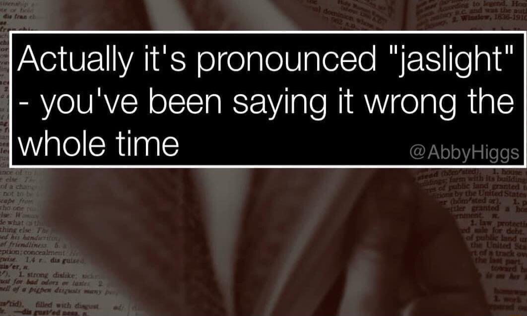 Actually its pronounced jaslight youve been saying it wrong the whole time