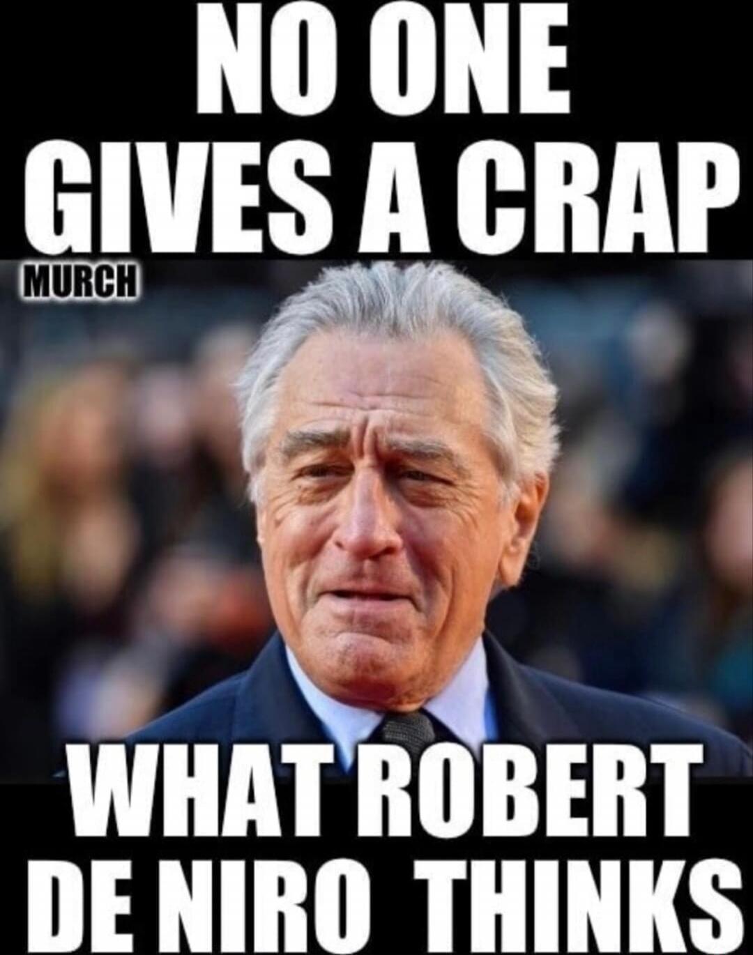 NO ONE GIVES A CRAP WHAT ROBERT DE NIRO THINKS