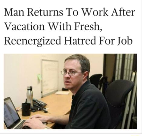 Man Returns To Work After Vacation With Fresh Reenergized Hatred For Job