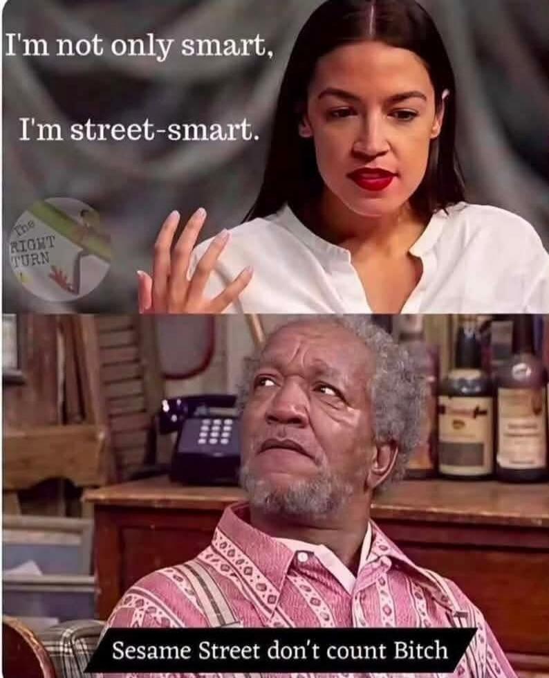 I'm not only smart, I'm street-smart. Sesame Street don't count Bitch