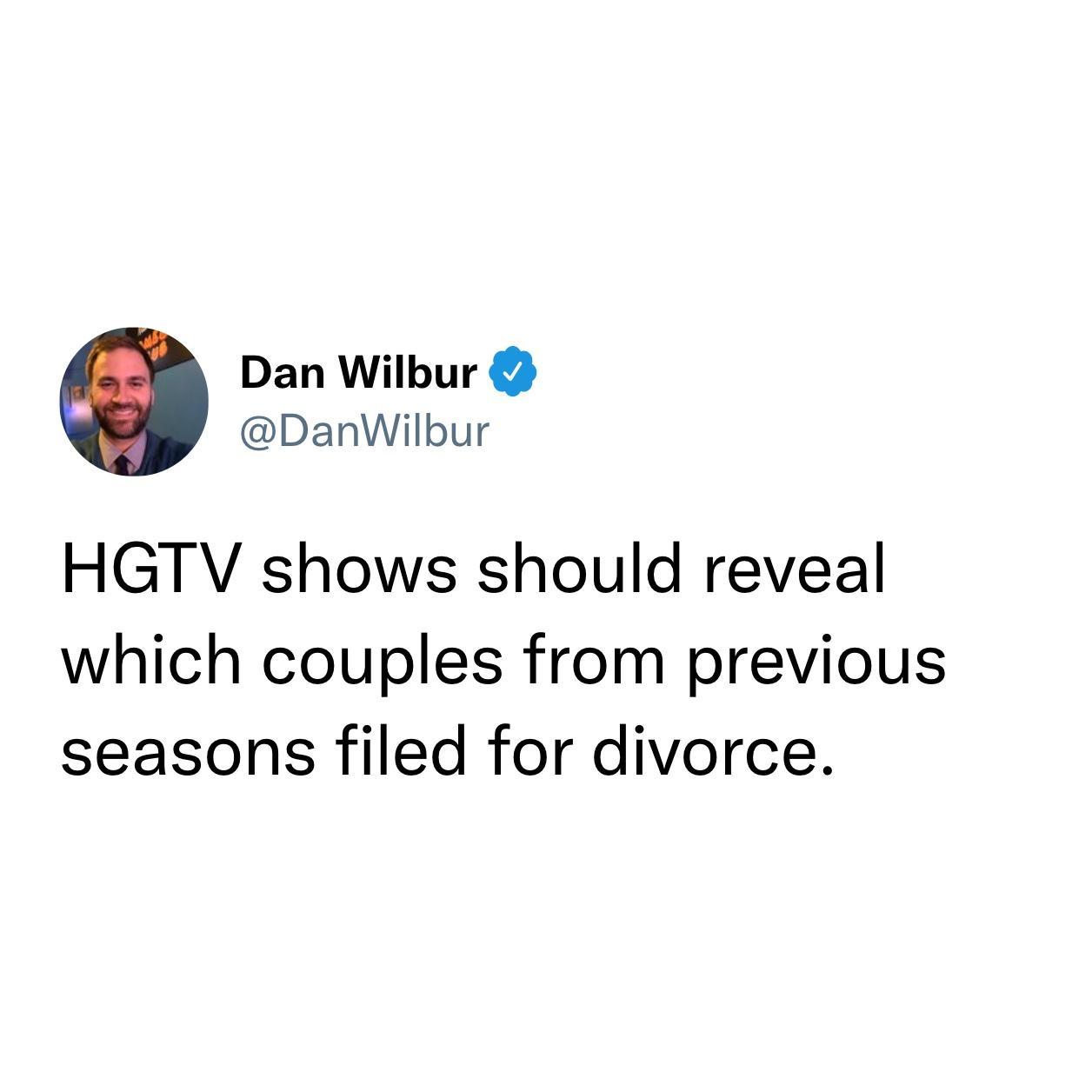 Dan Wilbur DanWilbur HGTV shows should reveal which couples from previous seasons filed for divorce