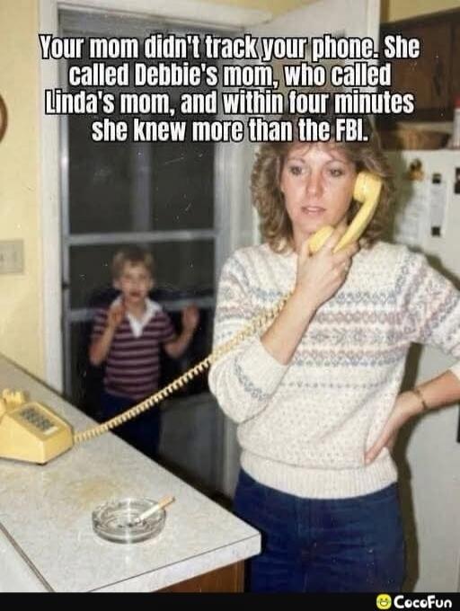 Your mom didn't track your phone. She called Debbie's mom, who called Linda's mom, and within four minutes she knew more than the FBI.