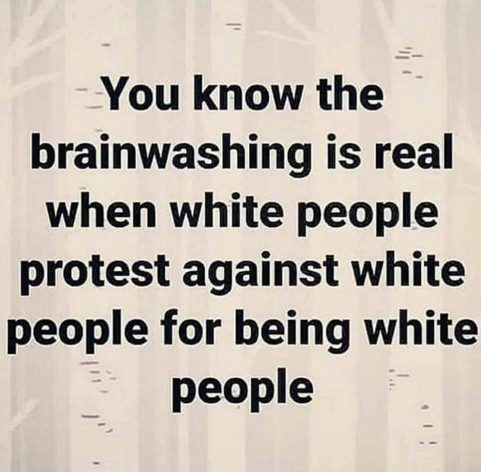 You know the brainwashing is real when white people protest against white people for being white people