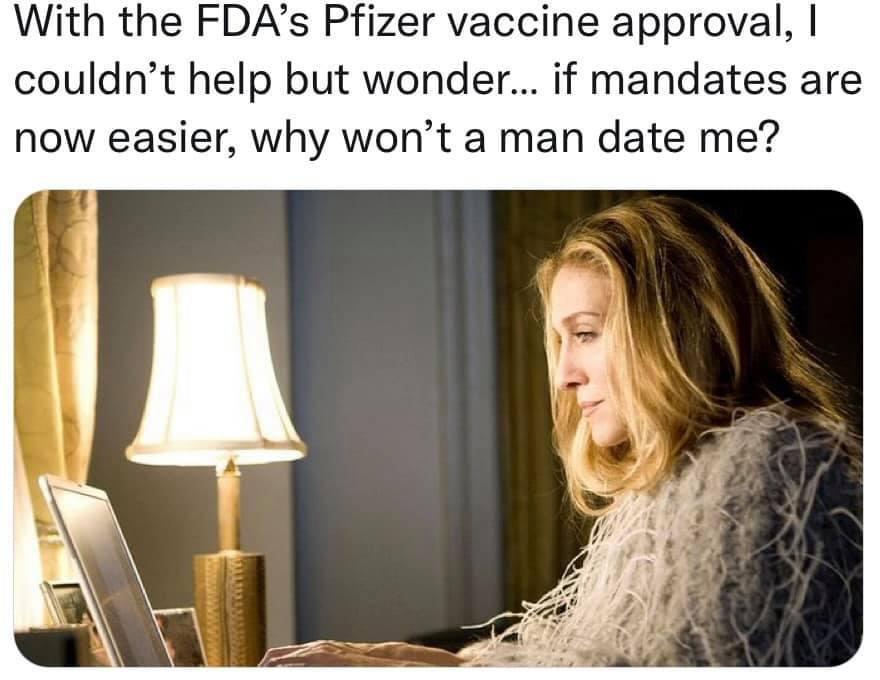 With the FDAs Pfizer vaccine approval couldnt help but wonder if mandates are now easier why wont a man date me