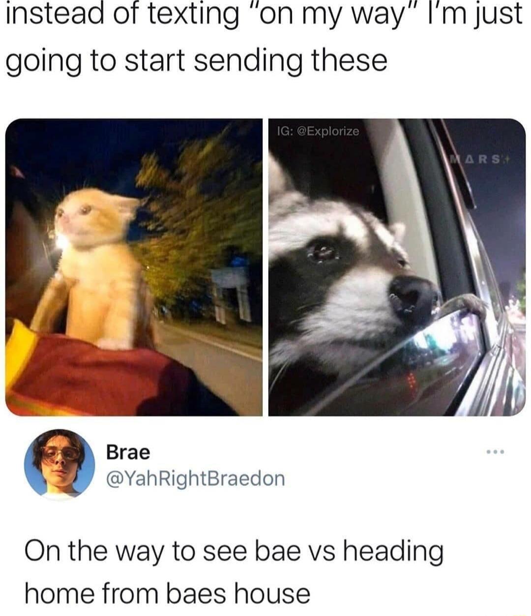 Instead of texting on my way Im just going to start sending these 4 Brae YahRightBraedon On the way to see bae vs heading home from baes house