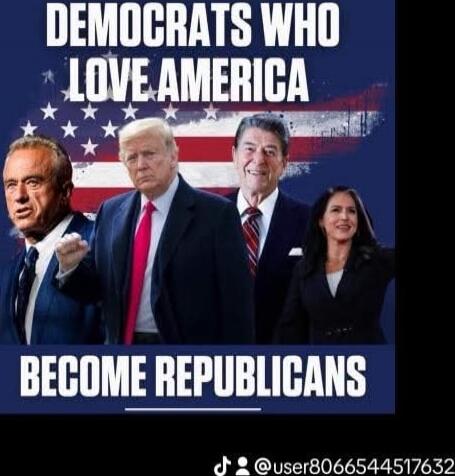 DEMOCRATS WHO LOVE AMERICA
BECOME REPUBLICANS