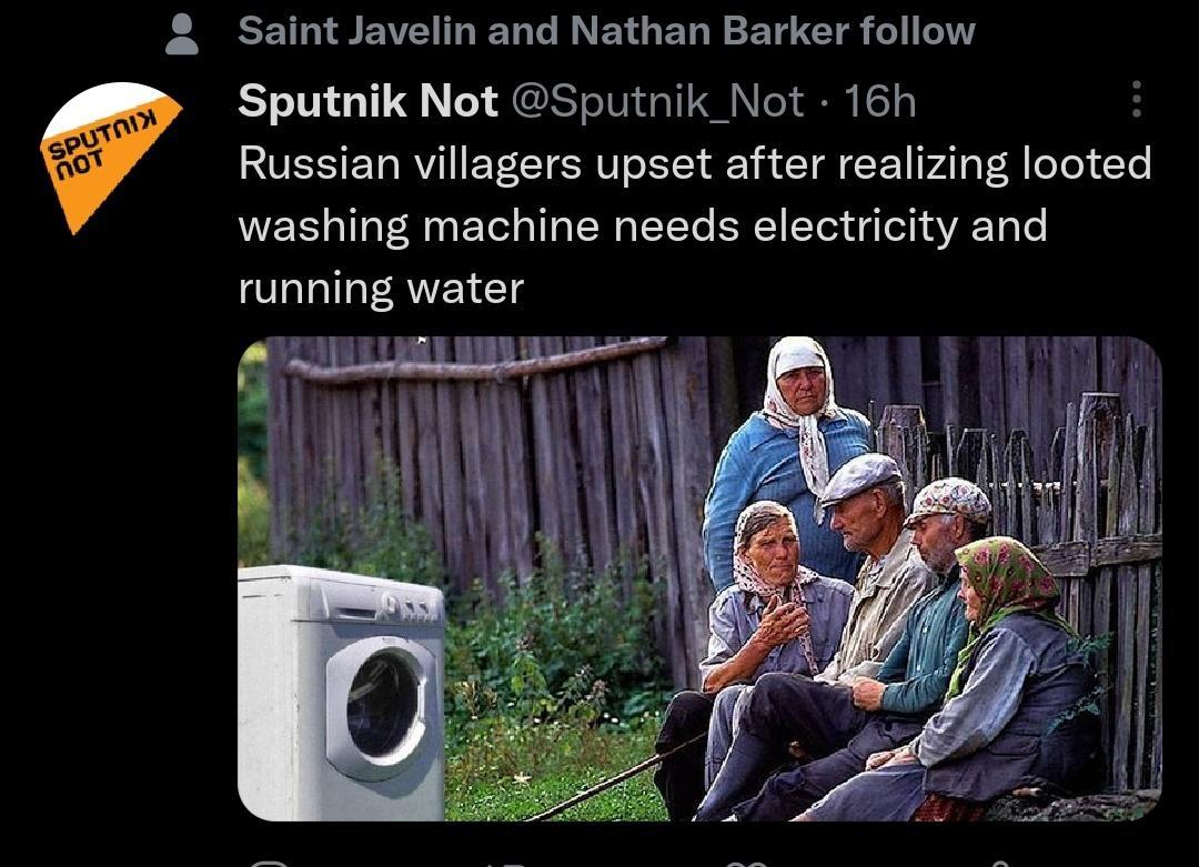 Q Saint Javelin and Nathan Barker follow Sputnik Not Sputnik_Not 16h Russian villagers upset after realizing looted washing machine needs electricity and running water