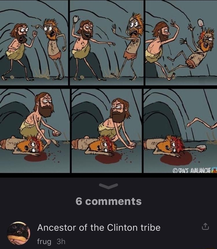 Amusing_Comics subscrive 6 comments Ancestor of the Clinton tribe fu frug 3h