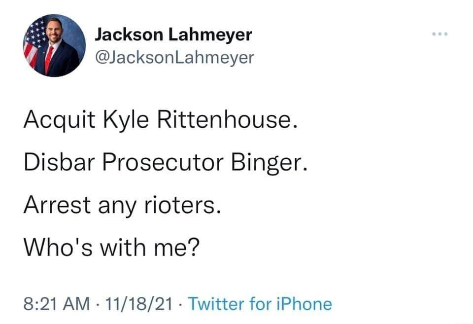 Jackson Lahmeyer JacksonLahmeyer Acquit Kyle Rittenhouse Disbar Prosecutor Binger Arrest any rioters Whos with me 821 AM 111821 Twitter for iPhone