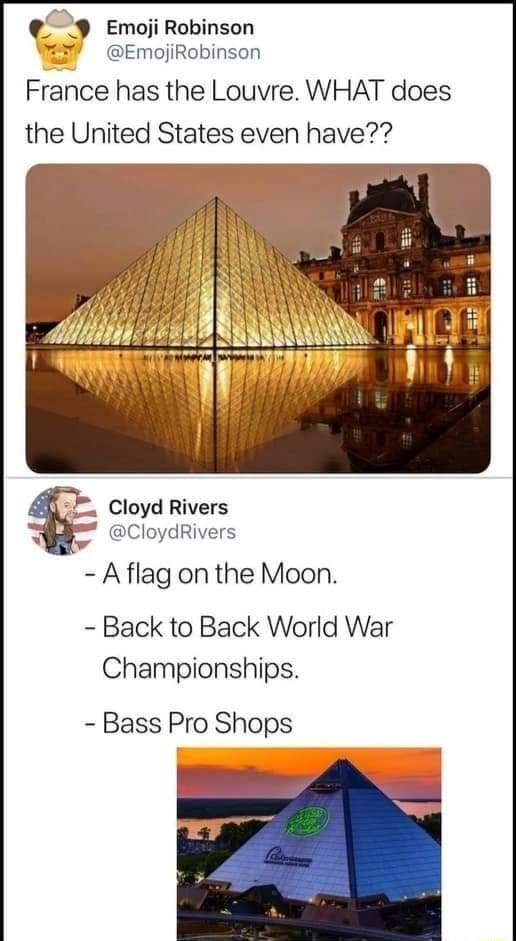 9 Emoji Robinson Y EmojiRobinson France has the Louvre WHAT does the United States even have Cloyd Rivers Wo CloydRivers Aflag on the Moon Back to Back World War Championships Bass Pro Shops