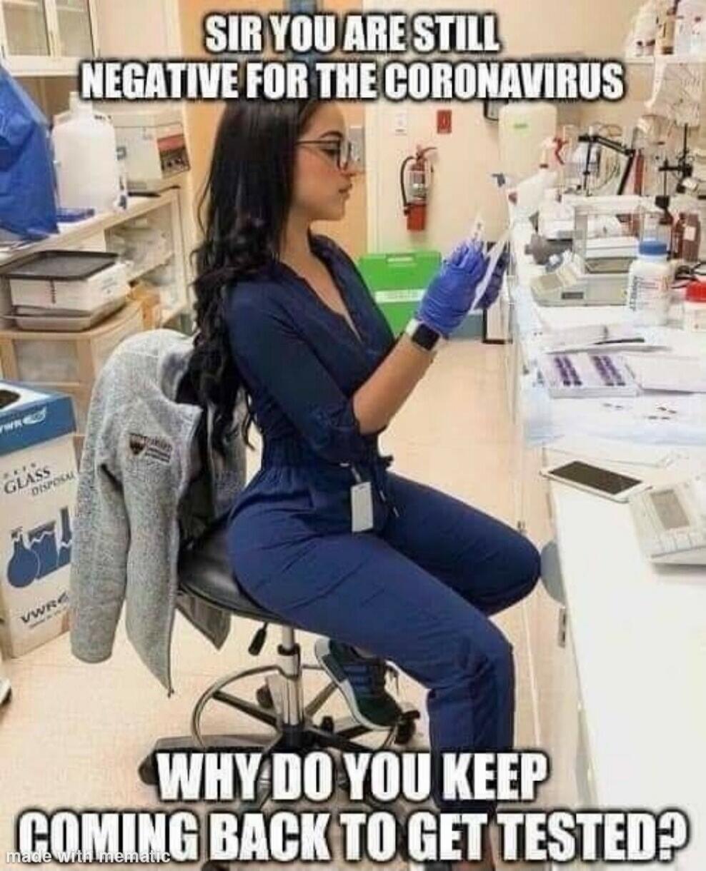 SIR YOU ARE STILL NEGATIVE FOR THE CORONAVIRUS WHY DO YOU KEEP COMING BACK TO GET TESTED?